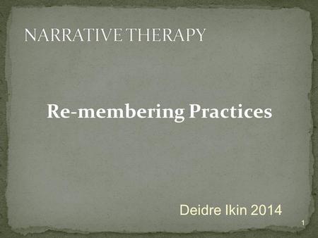 Re-membering Practices 1 Deidre Ikin 2014. …a special type of recollection Attention to figures who belong to one’s life story Deliberate re-organising.