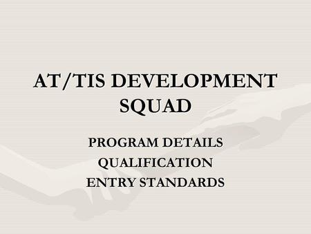 AT/TIS DEVELOPMENT SQUAD PROGRAM DETAILS QUALIFICATION ENTRY STANDARDS.