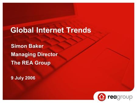 Global Internet Trends Simon Baker Managing Director The REA Group 9 July 2006.