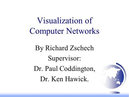 Visualization of Computer Networks By Richard Zschech Supervisor: Dr. Paul Coddington, Dr. Ken Hawick.
