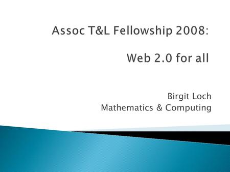 Birgit Loch Mathematics & Computing.  Wikis  Blogs  Social networking  podcasting.