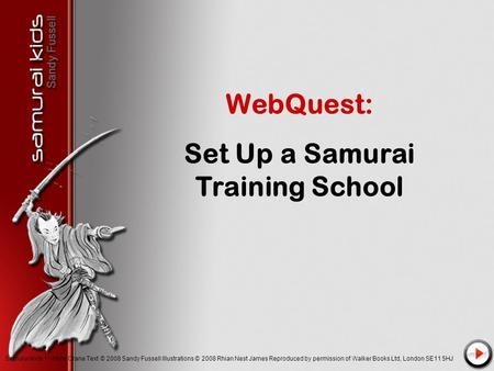 WebQuest: Set Up a Samurai Training School Samurai Kids 1: White Crane Text © 2008 Sandy Fussell Illustrations © 2008 Rhian Nest James Reproduced by permission.