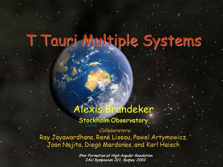 Star Formation at High Angular Resolution IAU Symposium 221, Sydney 2003 T Tauri Multiple Systems Alexis Brandeker Stockholm Observatory Collaborators: