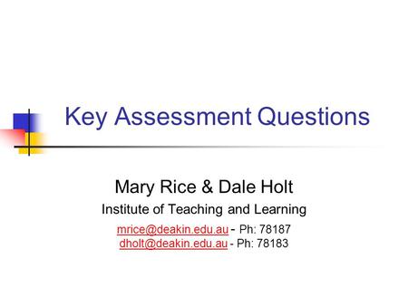 Key Assessment Questions Mary Rice & Dale Holt Institute of Teaching and Learning  - Ph: 78187
