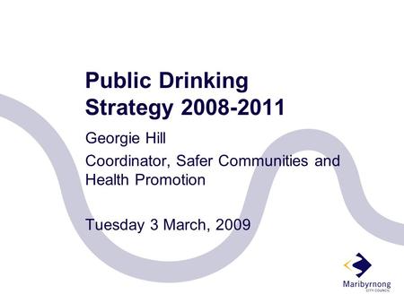 Public Drinking Strategy 2008-2011 Georgie Hill Coordinator, Safer Communities and Health Promotion Tuesday 3 March, 2009.