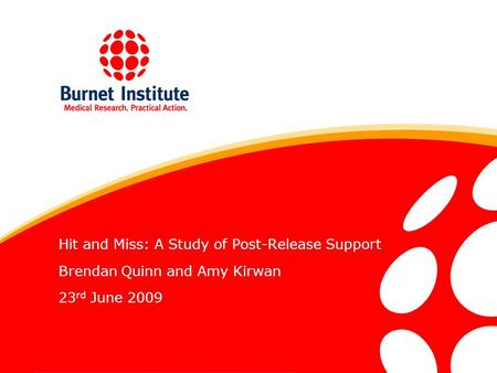 Hit and Miss: A Study of Post-Release Support Brendan Quinn and Amy Kirwan 23 rd June 2009.