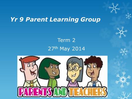 Yr 9 Parent Learning Group Term 2 27 th May 2014.