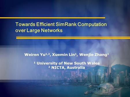 1 Weiren Yu 1,2, Xuemin Lin 1, Wenjie Zhang 1 1 University of New South Wales 2 NICTA, Australia Towards Efficient SimRank Computation over Large Networks.
