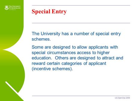 UQ Open Day 2009 Special Entry The University has a number of special entry schemes. Some are designed to allow applicants with special circumstances access.