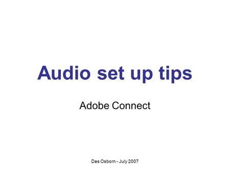 Des Osborn - July 2007 Audio set up tips Adobe Connect.