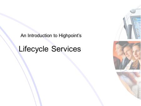 An Introduction to Highpoint’s Lifecycle Services.