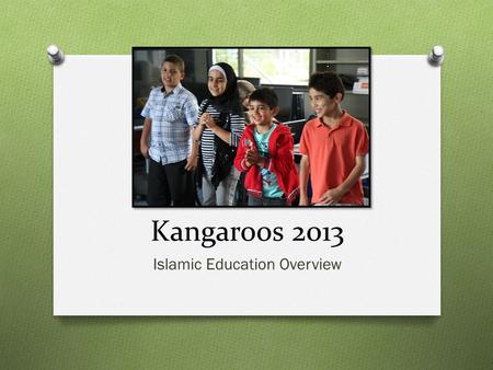 Kangaroos 2013 Islamic Education Overview. Who are the Kangaroos? O Most Kangaroo students are energetic, love to have fun and are inquisitive! O Grade.