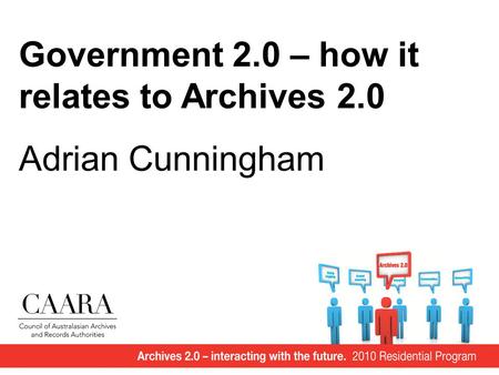 Government 2.0 – how it relates to Archives 2.0 Adrian Cunningham.