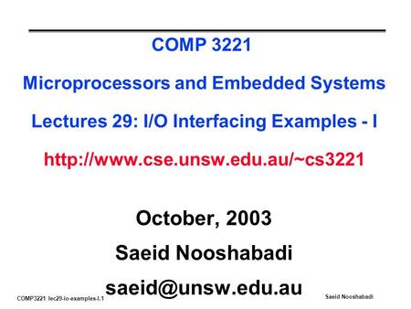 COMP3221 lec29-io-examples-I.1 Saeid Nooshabadi COMP 3221 Microprocessors and Embedded Systems Lectures 29: I/O Interfacing Examples - I