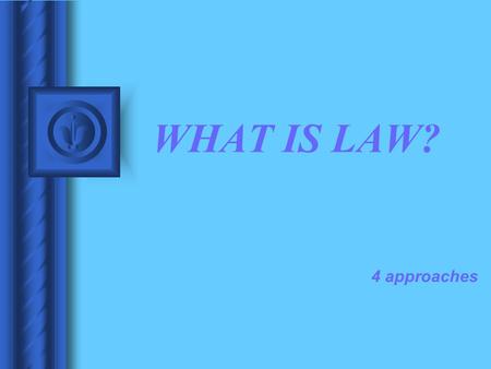 WHAT IS LAW? 4 approaches.