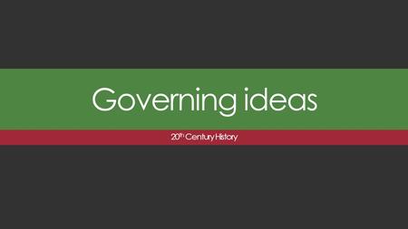 Governing ideas 20 th Century History. Formation of Government Governments first came about shortly after people became settled and sought a way to protect.