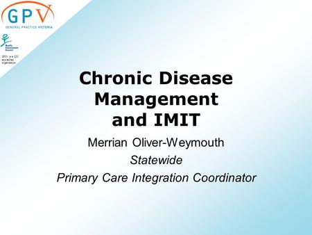 GPDV is a QIC accredited organisation Chronic Disease Management and IMIT Merrian Oliver-Weymouth Statewide Primary Care Integration Coordinator.
