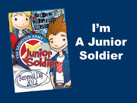 I’m A Junior Soldier. God I know that you’re my Saviour I know that I’m Your child You forgave my sin and I want to thank You For making me like new.