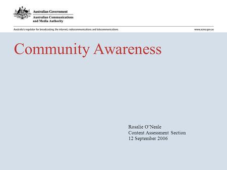 Community Awareness Rosalie O’Neale Content Assessment Section 12 September 2006.