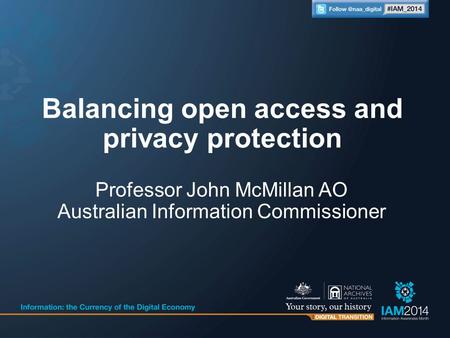 Professor John McMillan AO Australian Information Commissioner Balancing open access and privacy protection.