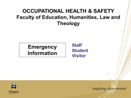 OCCUPATIONAL HEALTH & SAFETY Faculty of Education, Humanities, Law and Theology Emergency Information Staff Student Visitor.