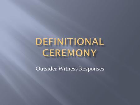 Outsider Witness Responses. 2 Deidre Ikin Definitional Ceremony 2014.