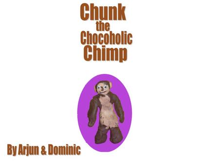 Once, there was a chocoholic chimp called Chunk.