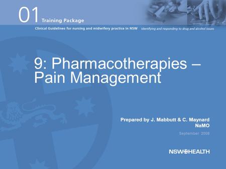 Prepared by J. Mabbutt & C. Maynard NaMO September 2008 9: Pharmacotherapies – Pain Management.