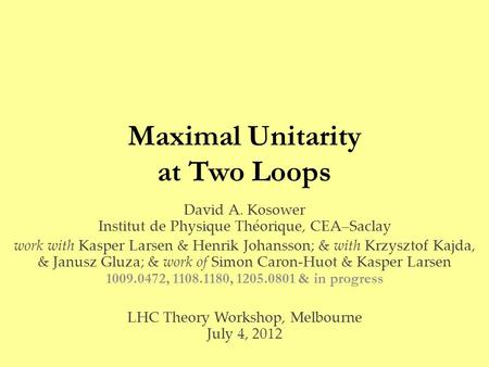Maximal Unitarity at Two Loops David A. Kosower Institut de Physique Théorique, CEA–Saclay work with Kasper Larsen & Henrik Johansson; & with Krzysztof.