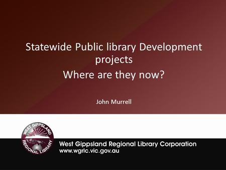 Statewide Public library Development projects Where are they now? John Murrell.