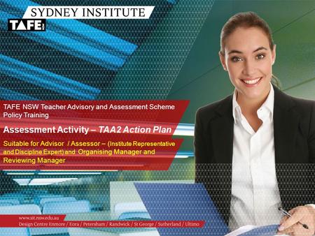TAFE NSW Teacher Advisory and Assessment Scheme Policy Training Assessment Activity – TAA2 Action Plan Suitable for Advisor / Assessor – ( Institute Representative.