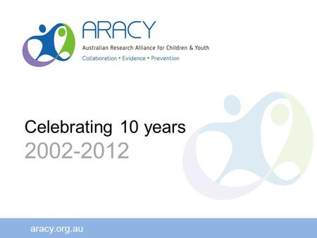 Aracy.org.au Celebrating 10 years 2002-2012. “... a national research partnership for developmental health and wellbeing is being planned for Australia...
