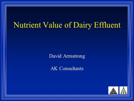 Nutrient Value of Dairy Effluent David Armstrong AK Consultants.