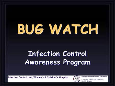 BUG WATCH Infection Control Awareness Program Who is most at risk of infection in hospital ? The Patient.
