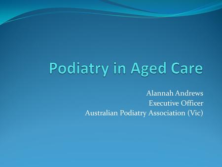 Alannah Andrews Executive Officer Australian Podiatry Association (Vic)