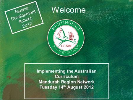 Welcome Teacher Development School 2012 Implementing the Australian Curriculum Mandurah Region Network Tuesday 14 th August 2012.