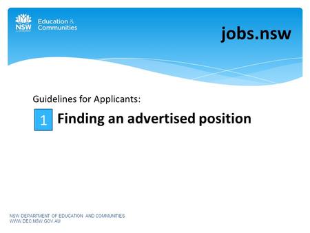Guidelines for Applicants: Finding an advertised position jobs.nsw NSW DEPARTMENT OF EDUCATION AND COMMUNITIES WWW.DEC.NSW.GOV.AU 1.
