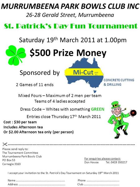 MURRUMBEENA PARK BOWLS CLUB INC 26-28 Gerald Street, Murrumbeena St. Patrick’s Day Fun Tournament Sponsored by Saturday 19 th March 2011 at 1.00pm $500.