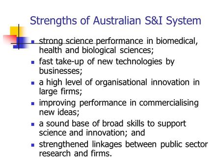 Strengths of Australian S&I System strong science performance in biomedical, health and biological sciences; fast take-up of new technologies by businesses;