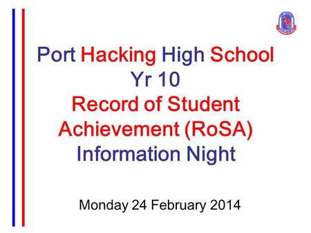 Port Hacking High School Yr 10 Record of Student Achievement (RoSA) Information Night Monday 24 February 2014.