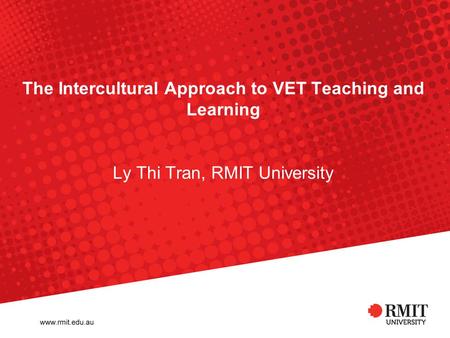 The Intercultural Approach to VET Teaching and Learning Ly Thi Tran, RMIT University.