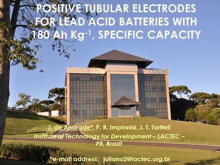 POSITIVE TUBULAR ELECTRODES FOR LEAD ACID BATTERIES WITH 180 Ah Kg -1, SPECIFIC CAPACITY J. de Andrade*, P. R. Impinnisi, J. T. Tortteli Institute of Technology.