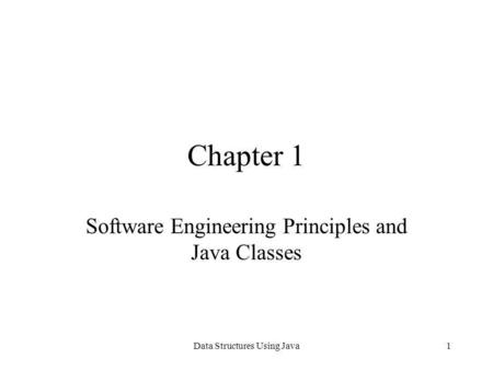 Data Structures Using Java1 Chapter 1 Software Engineering Principles and Java Classes.