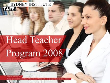 Head Teacher Program 2008. Ambition in Action www.sit.nsw.edu.au Presenters /Peter Roberts associate Director Ultimo /Julie Collareda Manager Learning.