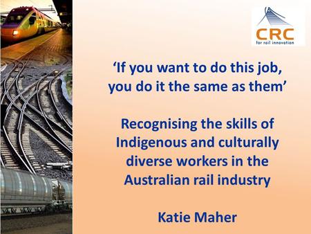 ‘If you want to do this job, you do it the same as them’ Recognising the skills of Indigenous and culturally diverse workers in the Australian rail industry.