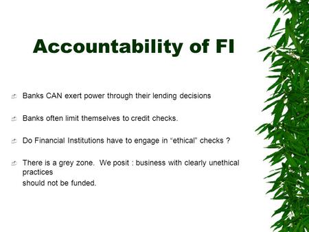 Accountability of FI  Banks CAN exert power through their lending decisions  Banks often limit themselves to credit checks.  Do Financial Institutions.