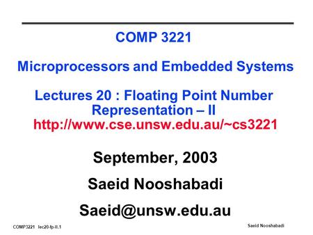 COMP3221 lec20-fp-II.1 Saeid Nooshabadi COMP 3221 Microprocessors and Embedded Systems Lectures 20 : Floating Point Number Representation – II