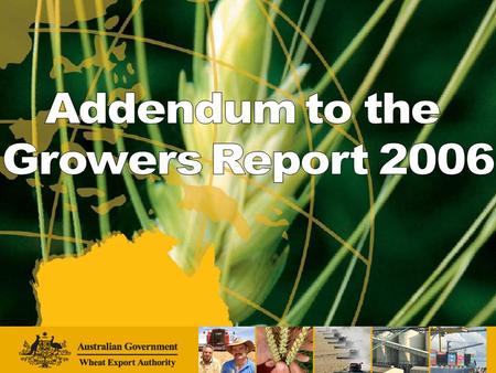 Addendum to the Growers Report 2006 Published on the WEA website 4 April 2007. Will be mailed to 26,500 growers Australia-wide.