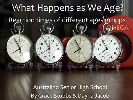 What Happens as We Age? Australind Senior High School By Grace Stubbs & Dayna Jacob Reaction times of different ages groups.