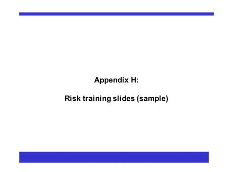 Appendix H: Risk training slides (sample). What is Risk? “ Risk is the effect of uncertainty on objectives ” AS/NZS ISO31000:2009.